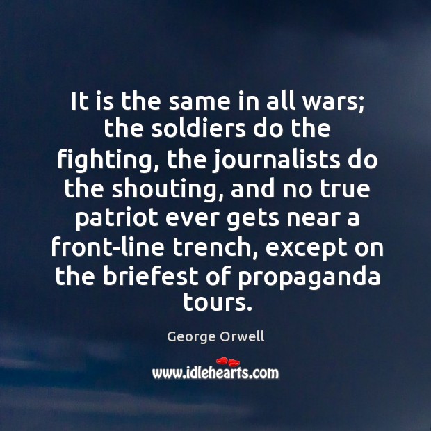 It is the same in all wars; the soldiers do the fighting, George Orwell Picture Quote