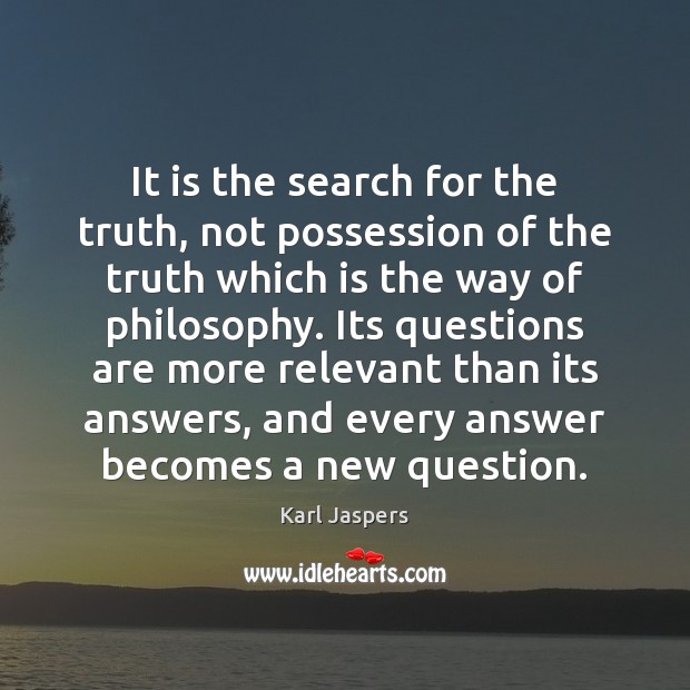 It is the search for the truth, not possession of the truth Karl Jaspers Picture Quote