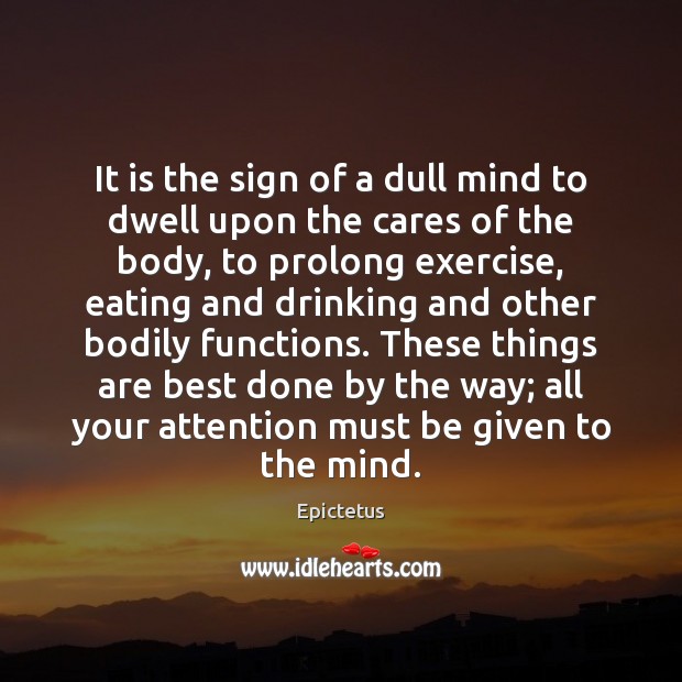 It is the sign of a dull mind to dwell upon the Epictetus Picture Quote