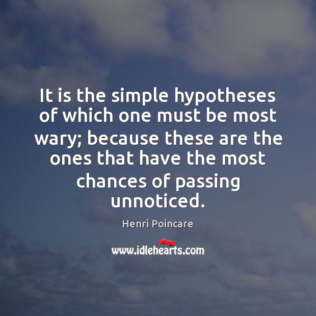 It is the simple hypotheses of which one must be most wary; 