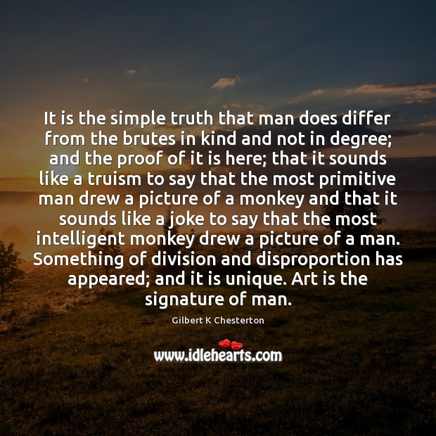It is the simple truth that man does differ from the brutes Art Quotes Image