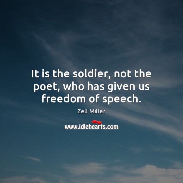 It is the soldier, not the poet, who has given us freedom of speech. Freedom of Speech Quotes Image