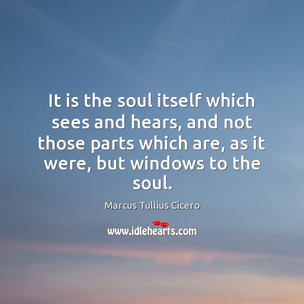 It is the soul itself which sees and hears, and not those Marcus Tullius Cicero Picture Quote