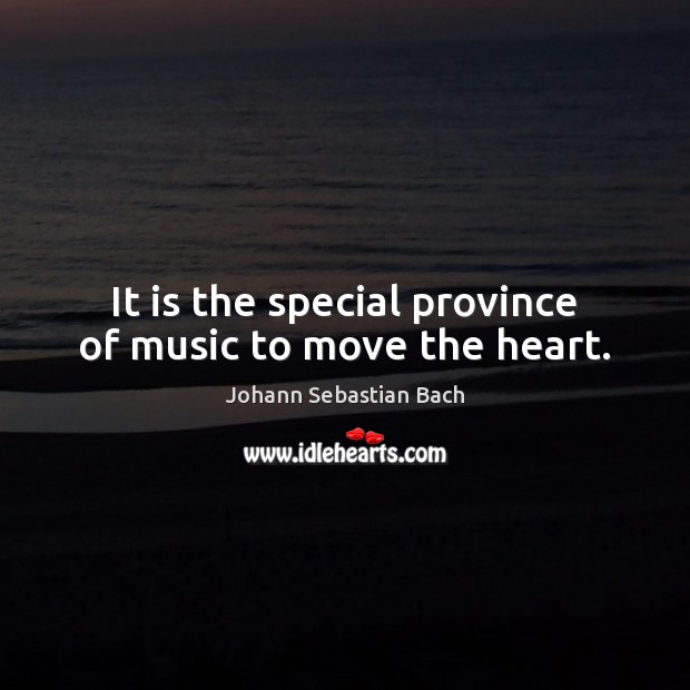 It is the special province of music to move the heart. Johann Sebastian Bach Picture Quote
