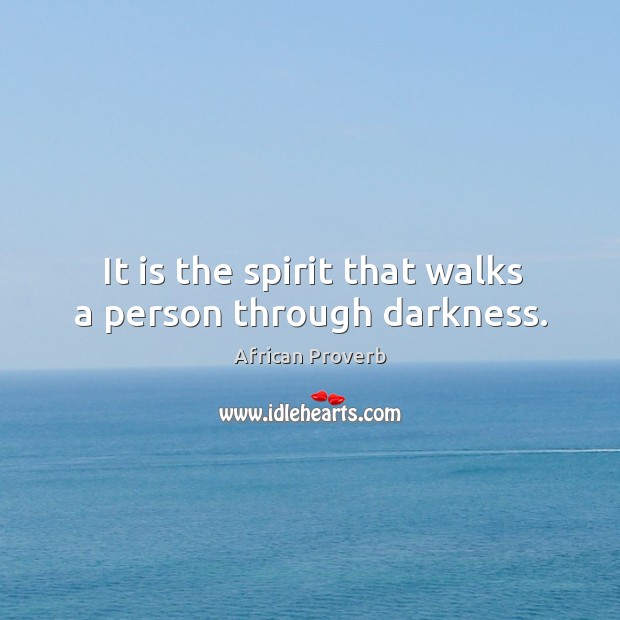 It is the spirit that walks a person through darkness. African Proverbs Image