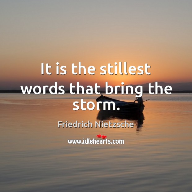 It is the stillest words that bring the storm. Friedrich Nietzsche Picture Quote
