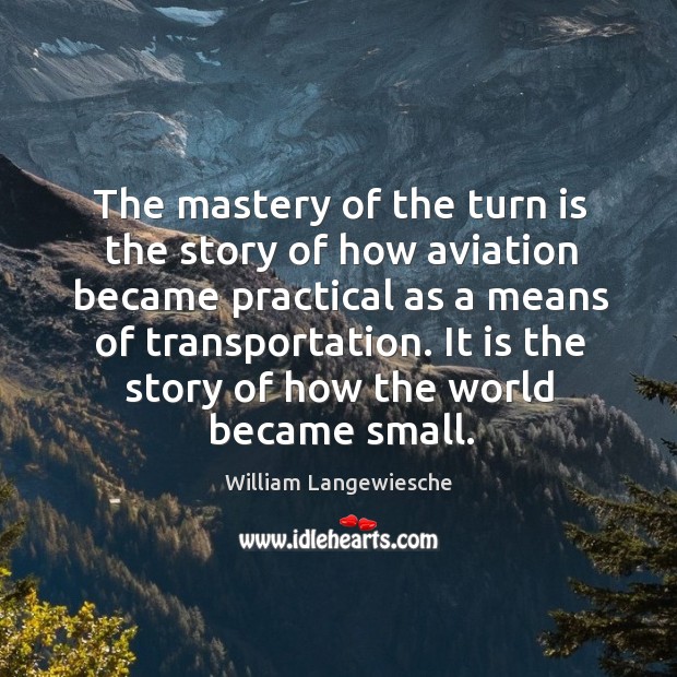 It is the story of how the world became small. William Langewiesche Picture Quote