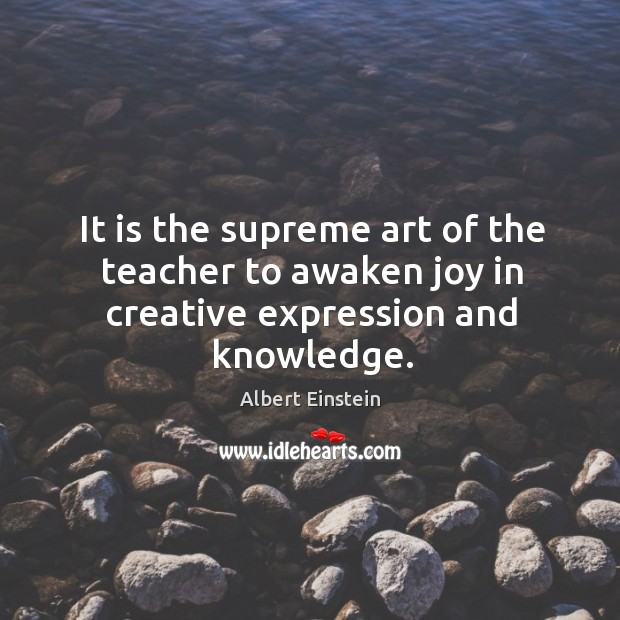 It is the supreme art of the teacher to awaken joy in creative expression and knowledge. Image
