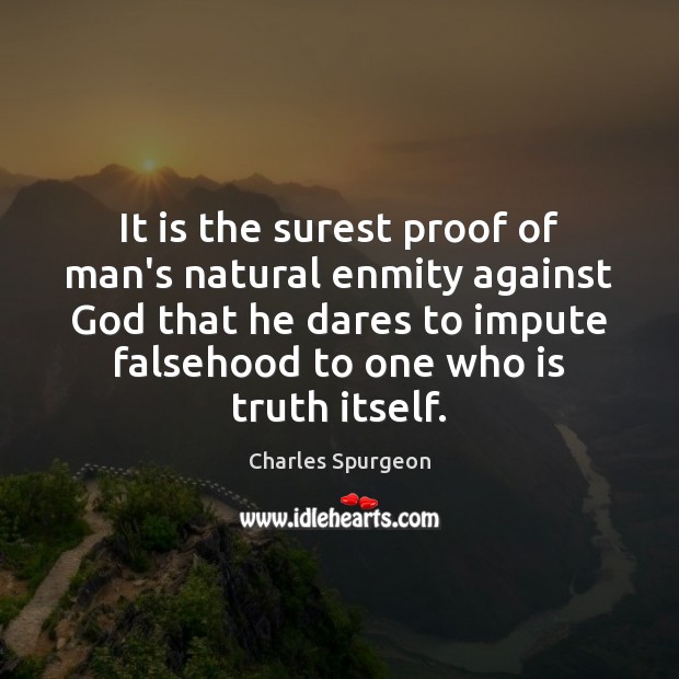 It is the surest proof of man’s natural enmity against God that Charles Spurgeon Picture Quote