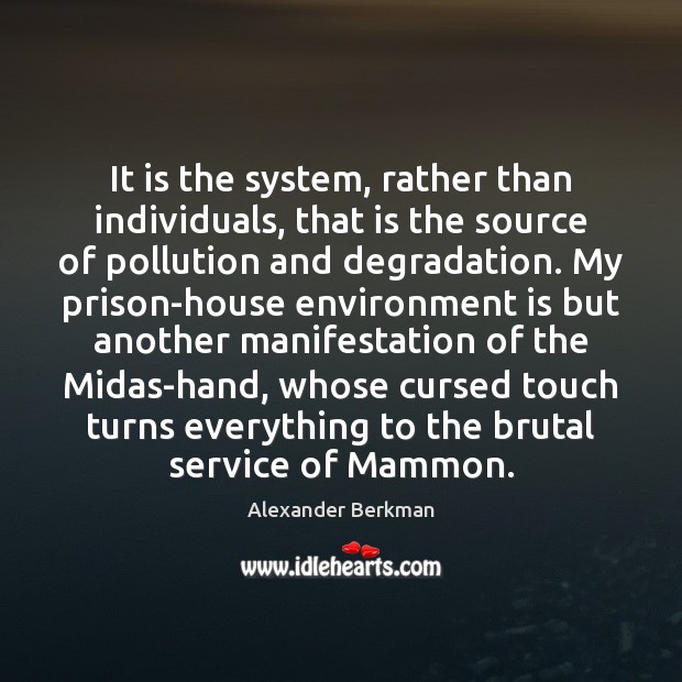 It is the system, rather than individuals, that is the source of Alexander Berkman Picture Quote