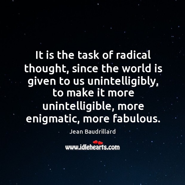 It is the task of radical thought, since the world is given Jean Baudrillard Picture Quote