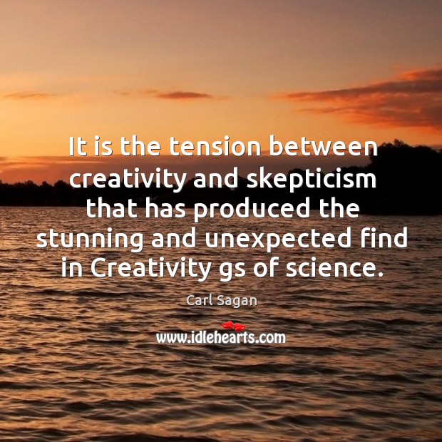 It is the tension between creativity and skepticism that has produced the stunning and Carl Sagan Picture Quote