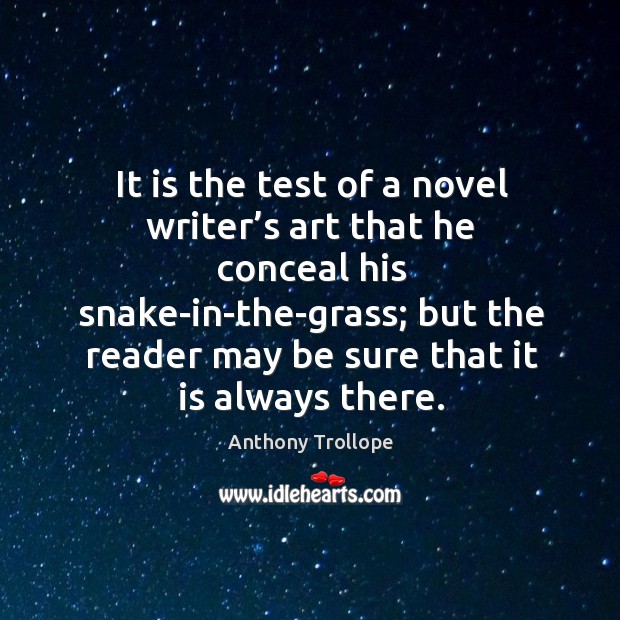 It is the test of a novel writer’s art that he conceal his snake-in-the-grass Anthony Trollope Picture Quote