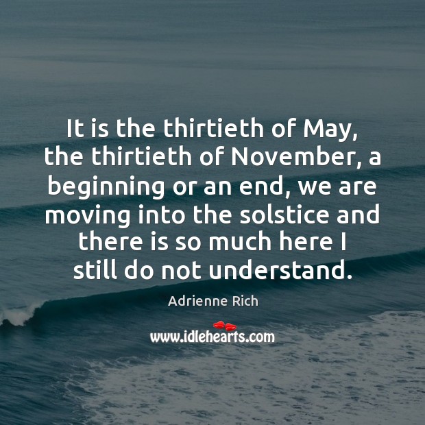 It is the thirtieth of May, the thirtieth of November, a beginning Adrienne Rich Picture Quote