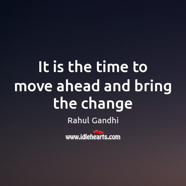 It is the time to move ahead and bring the change Image