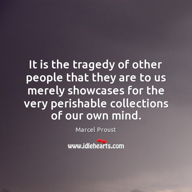 It is the tragedy of other people that they are to us Marcel Proust Picture Quote