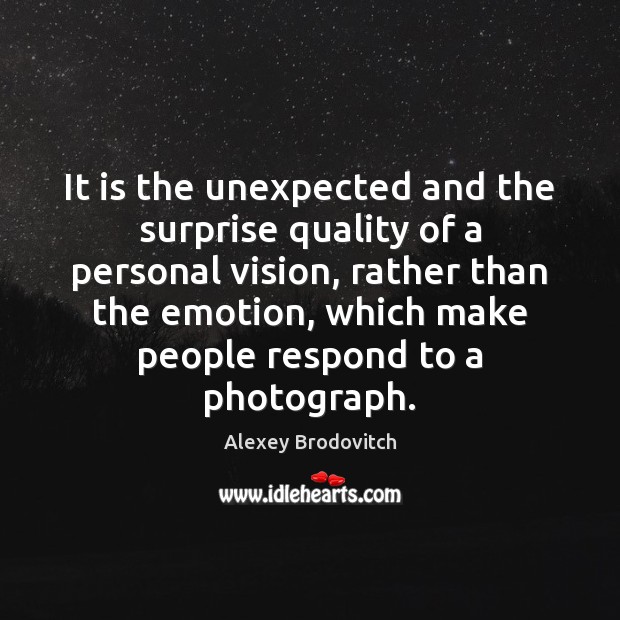It is the unexpected and the surprise quality of a personal vision, Alexey Brodovitch Picture Quote