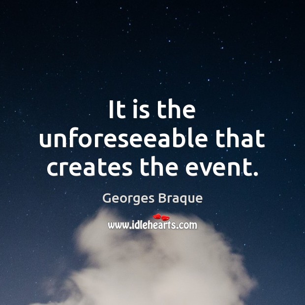 It is the unforeseeable that creates the event. Georges Braque Picture Quote