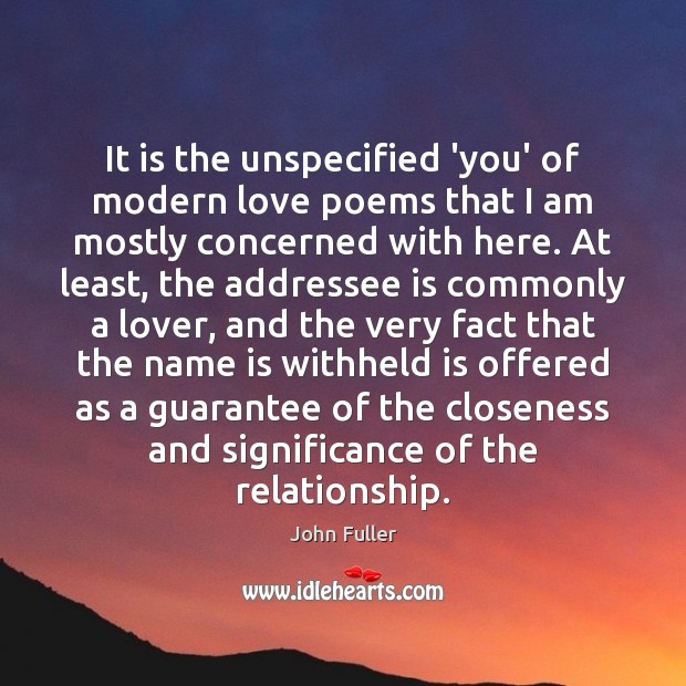 It is the unspecified ‘you’ of modern love poems that I am John Fuller Picture Quote