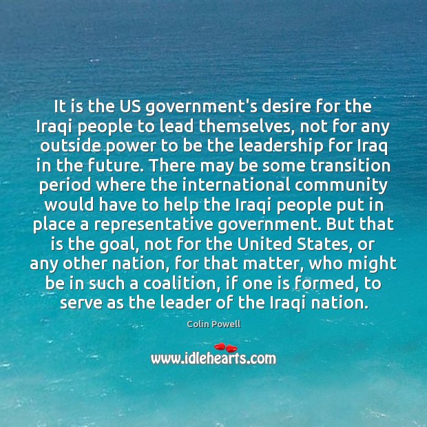 It is the US government’s desire for the Iraqi people to lead Colin Powell Picture Quote