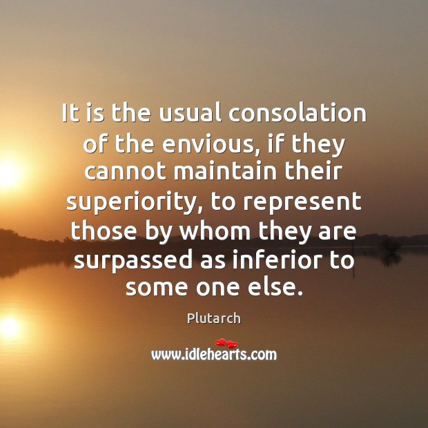 It is the usual consolation of the envious, if they cannot maintain Plutarch Picture Quote