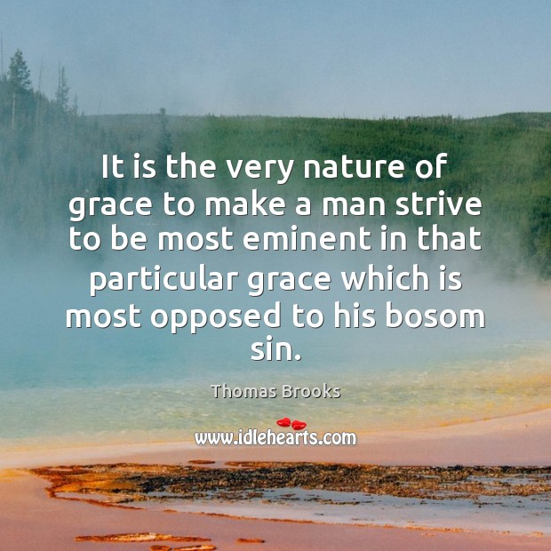 It is the very nature of grace to make a man strive Thomas Brooks Picture Quote