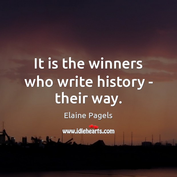It is the winners who write history – their way. Elaine Pagels Picture Quote