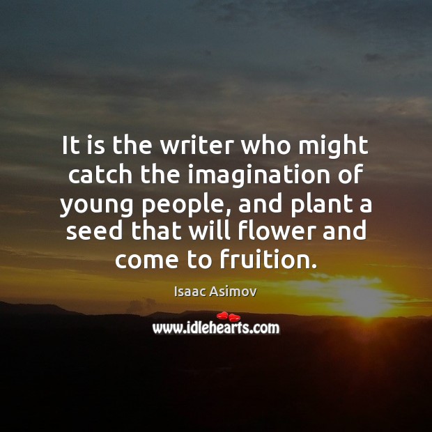 It is the writer who might catch the imagination of young people, Isaac Asimov Picture Quote