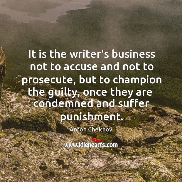 It is the writer’s business not to accuse and not to prosecute, Anton Chekhov Picture Quote