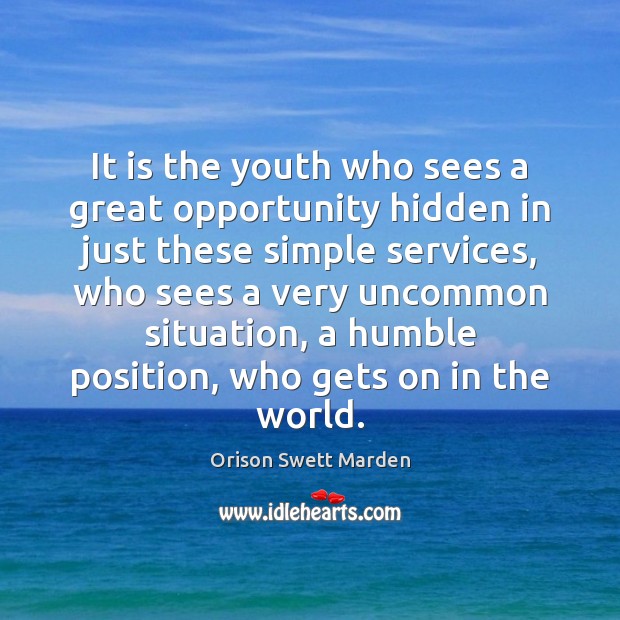 It is the youth who sees a great opportunity hidden in just Orison Swett Marden Picture Quote