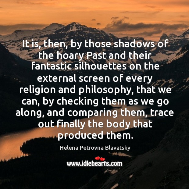 It is, then, by those shadows of the hoary past and their fantastic silhouettes on the external Helena Petrovna Blavatsky Picture Quote