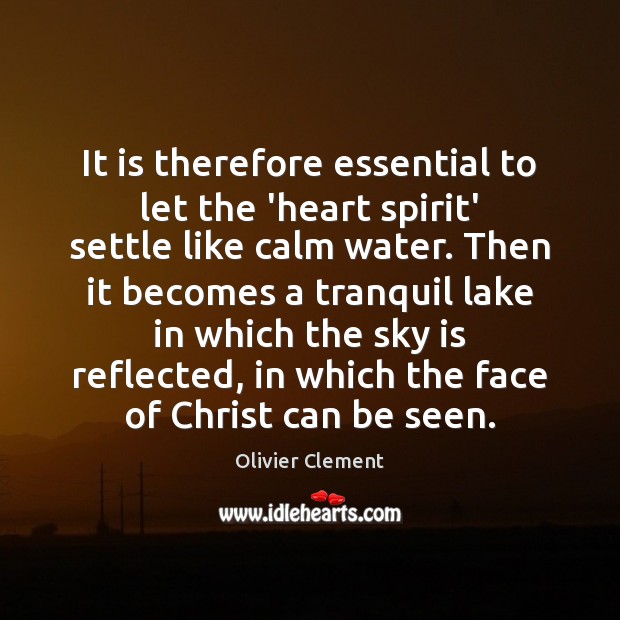 It is therefore essential to let the ‘heart spirit’ settle like calm Olivier Clement Picture Quote