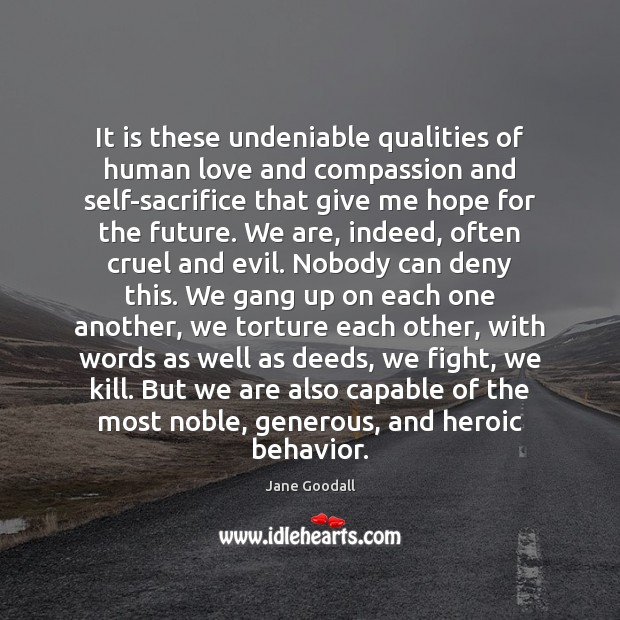 It is these undeniable qualities of human love and compassion and self-sacrifice Behavior Quotes Image