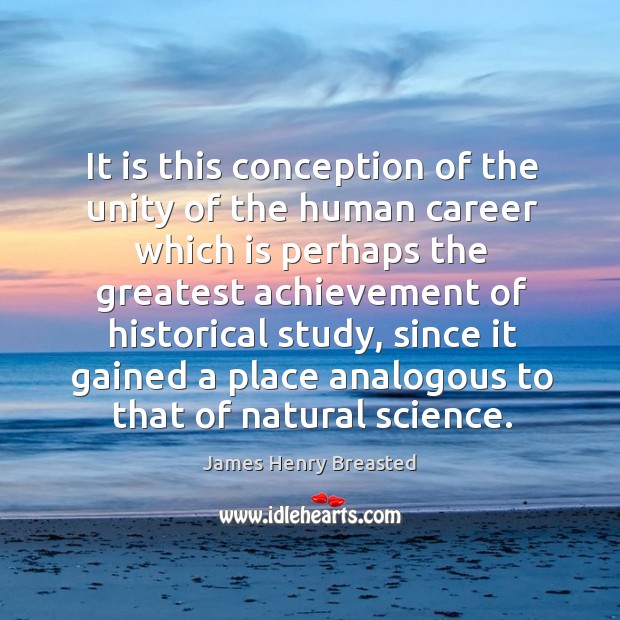 It is this conception of the unity of the human career which is James Henry Breasted Picture Quote
