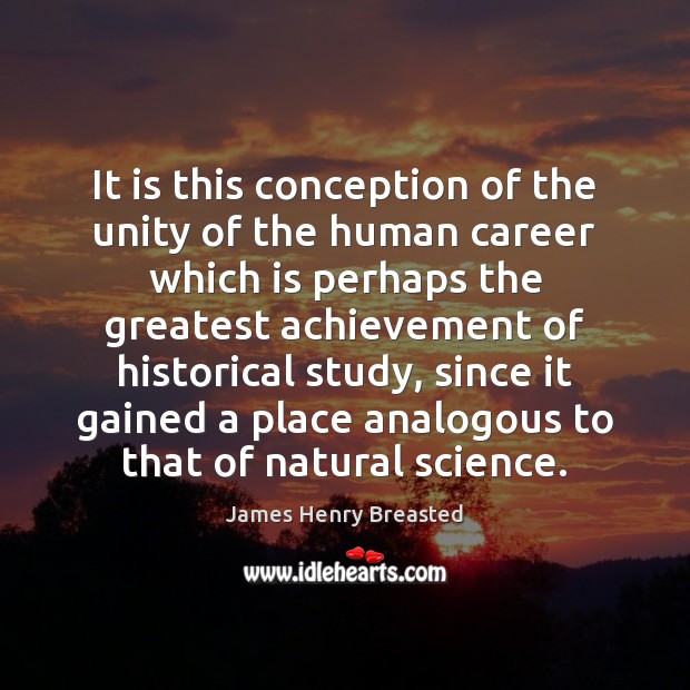It is this conception of the unity of the human career which James Henry Breasted Picture Quote