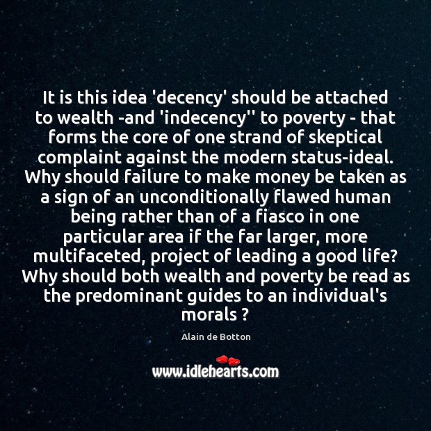 It is this idea ‘decency’ should be attached to wealth -and ‘indecency” Alain de Botton Picture Quote