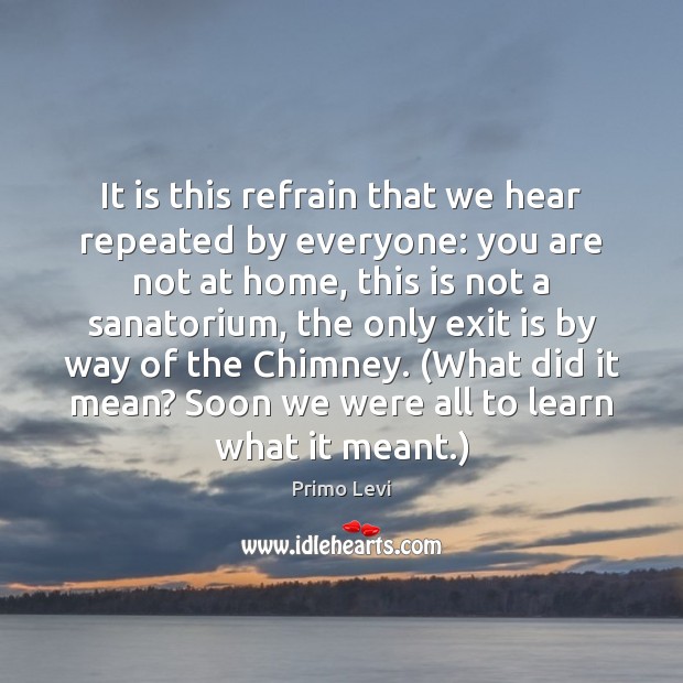 It is this refrain that we hear repeated by everyone: you are Primo Levi Picture Quote