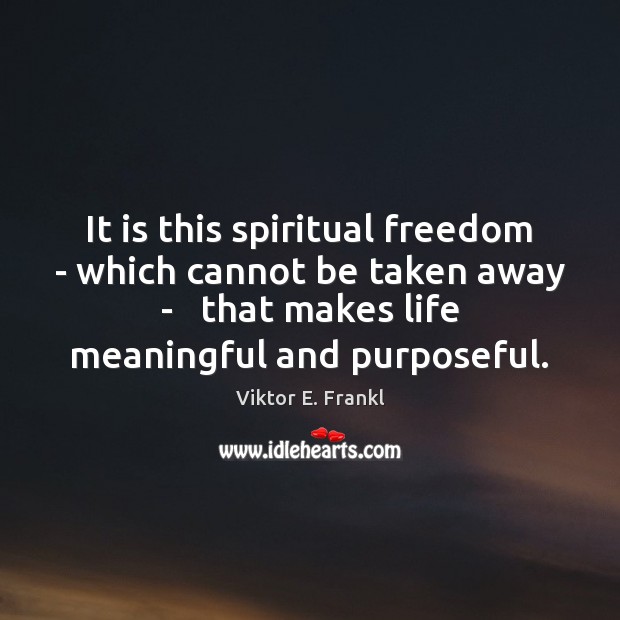 It is this spiritual freedom – which cannot be taken away – Viktor E. Frankl Picture Quote