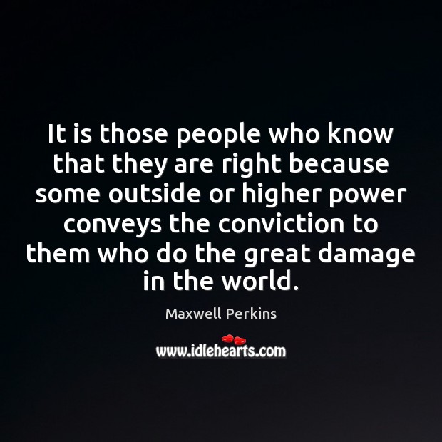 It is those people who know that they are right because some Maxwell Perkins Picture Quote