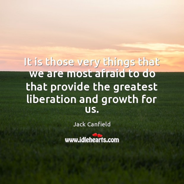 It is those very things that we are most afraid to do Jack Canfield Picture Quote