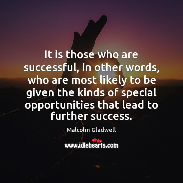 It is those who are successful, in other words, who are most 