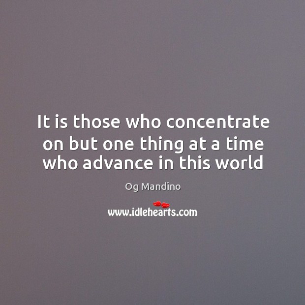 It is those who concentrate on but one thing at a time who advance in this world Og Mandino Picture Quote