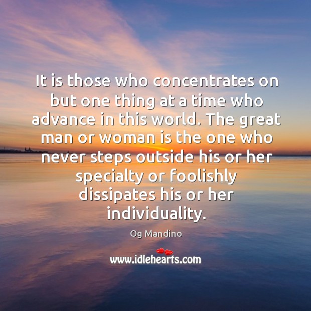 It is those who concentrates on but one thing at a time who advance in this world. Image