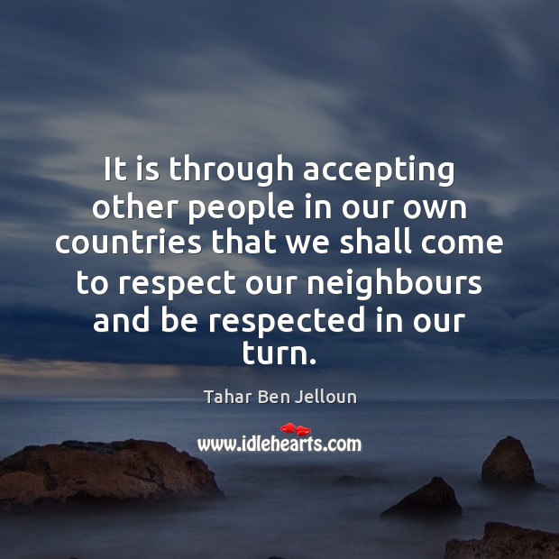 It is through accepting other people in our own countries that we Tahar Ben Jelloun Picture Quote