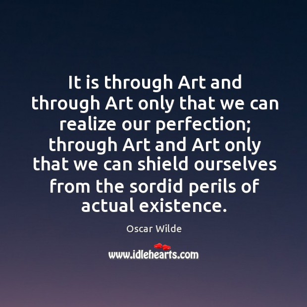 It is through art and through art only that we can realize our perfection; Image