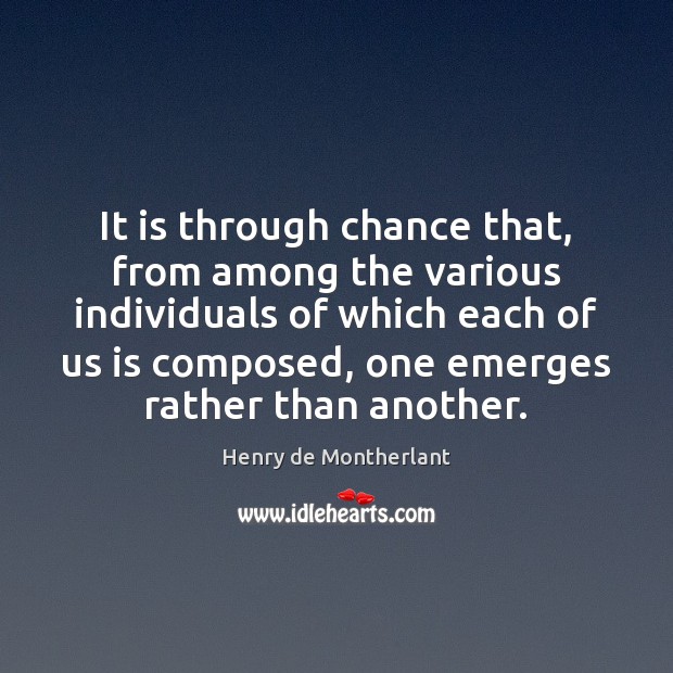 It is through chance that, from among the various individuals of which Henry de Montherlant Picture Quote