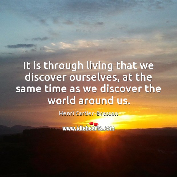 It is through living that we discover ourselves, at the same time Image