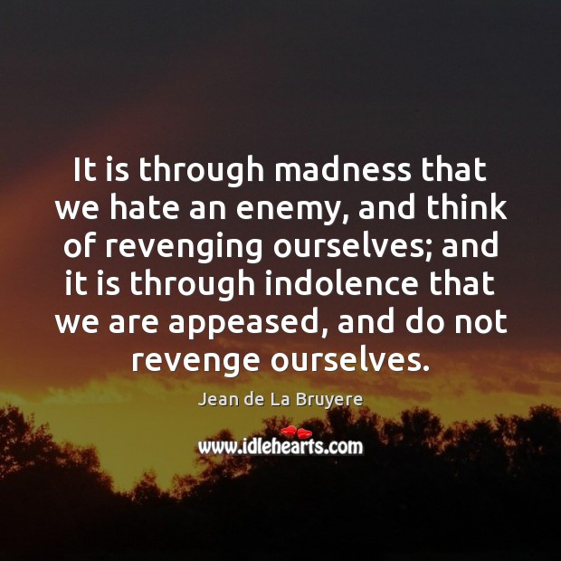 It is through madness that we hate an enemy, and think of Enemy Quotes Image