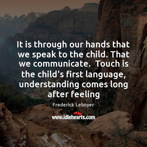 It is through our hands that we speak to the child. That Image
