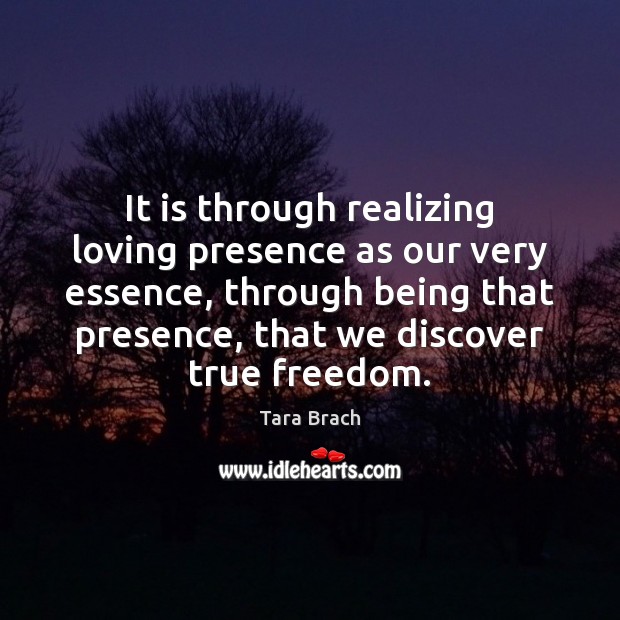 It is through realizing loving presence as our very essence, through being Tara Brach Picture Quote